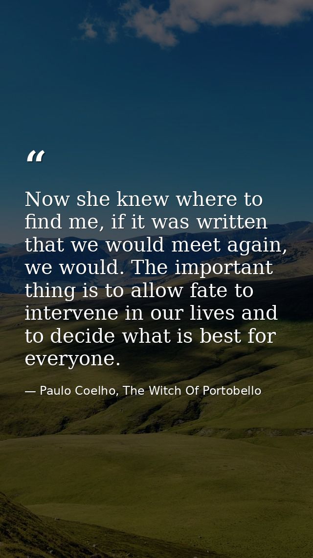 Now she knew where to find me, if it was written that we would meet again, we would. The important thing is to allow fat — Paulo Coelho, The Witch Of Portobello