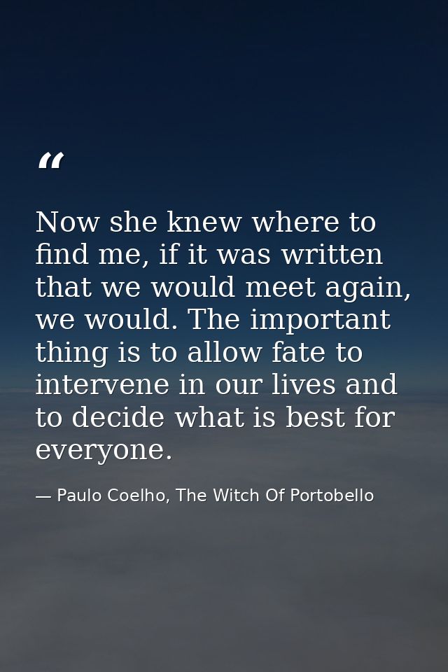 Now she knew where to find me, if it was written that we would meet again, we would. The important thing is to allow fat — Paulo Coelho, The Witch Of Portobello