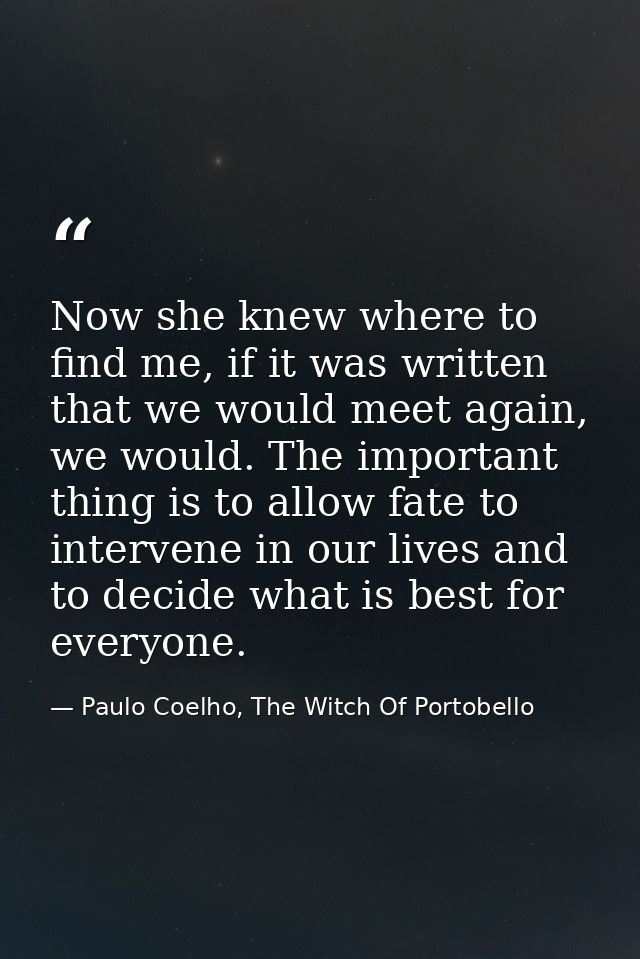 Now she knew where to find me, if it was written that we would meet again, we would. The important thing is to allow fat — Paulo Coelho, The Witch Of Portobello