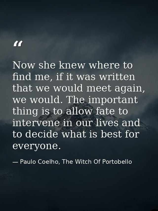 Now she knew where to find me, if it was written that we would meet again, we would. The important thing is to allow fat — Paulo Coelho, The Witch Of Portobello
