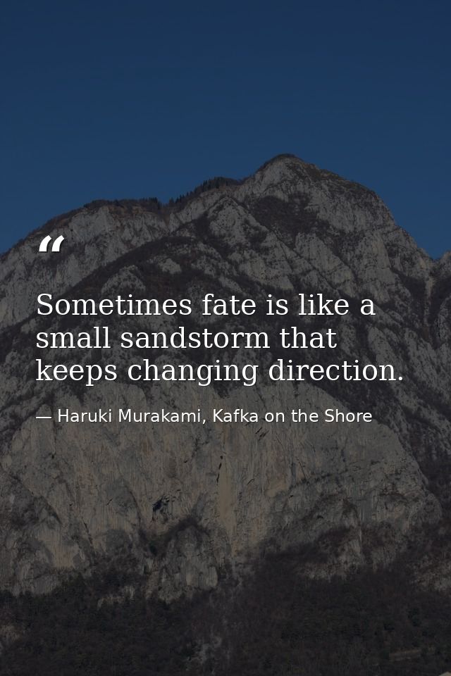 Sometimes fate is like a small sandstorm that keeps changing direction. — Haruki Murakami, Kafka on the Shore