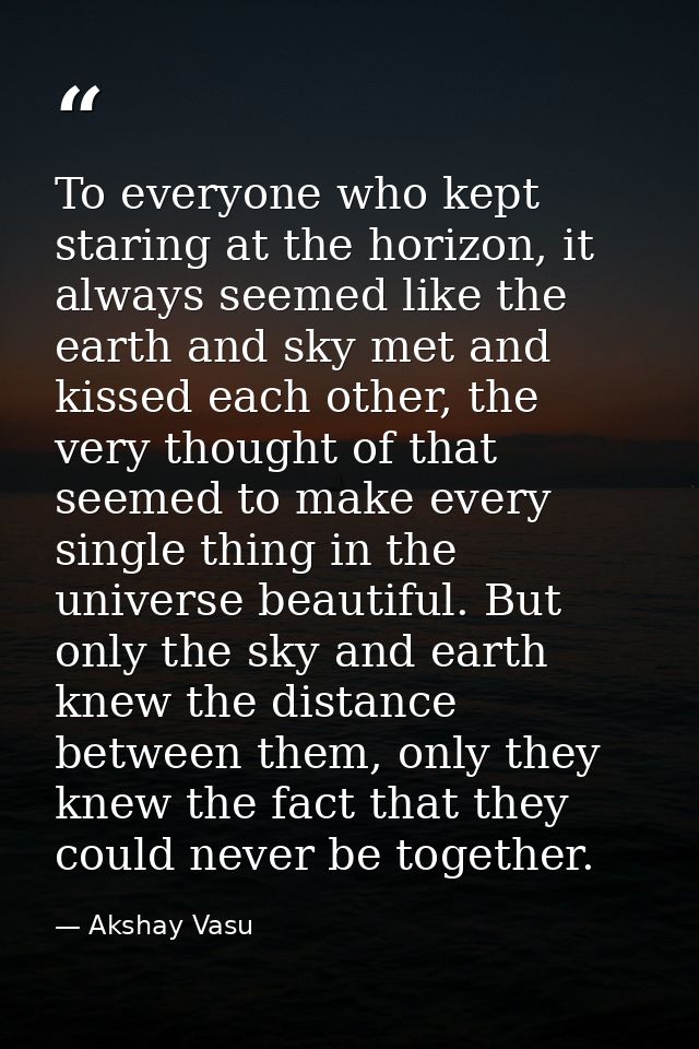 To everyone who kept staring at the horizon, it always seemed like the earth and sky met and kissed each other, the very — Akshay Vasu