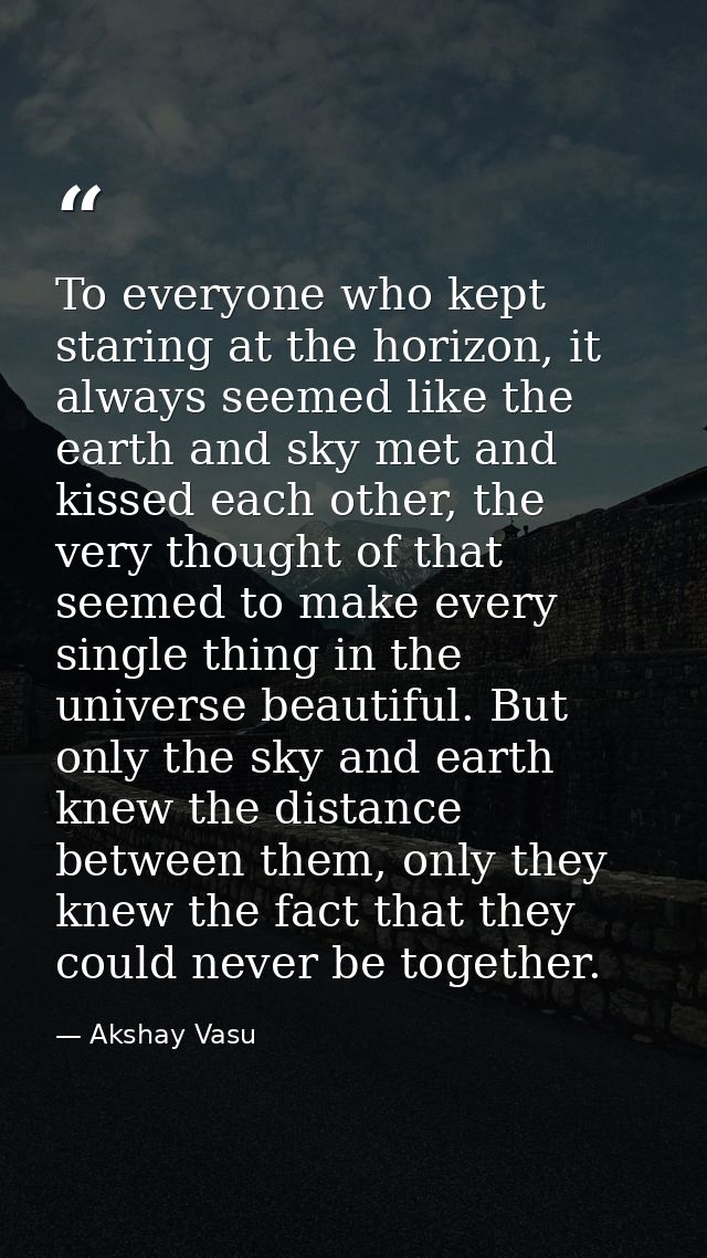 To everyone who kept staring at the horizon, it always seemed like the earth and sky met and kissed each other, the very — Akshay Vasu