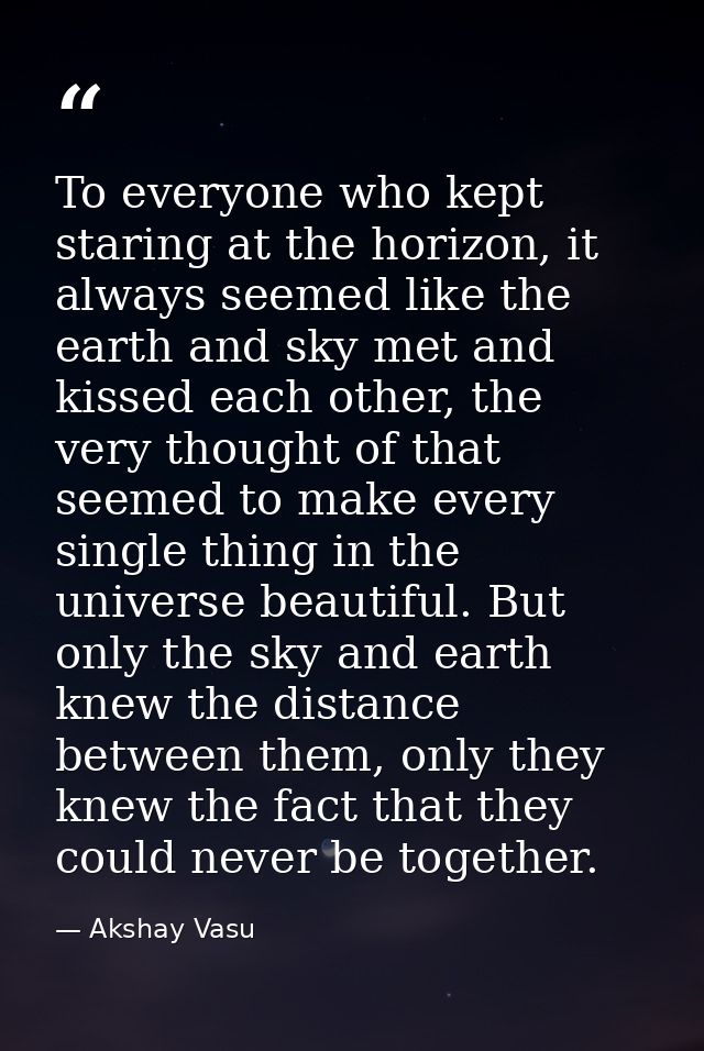 To everyone who kept staring at the horizon, it always seemed like the earth and sky met and kissed each other, the very — Akshay Vasu