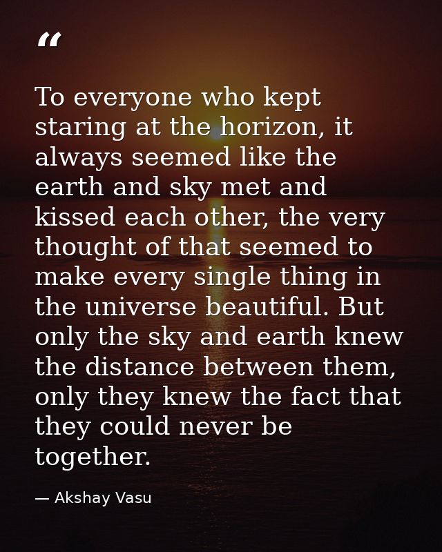 To everyone who kept staring at the horizon, it always seemed like the earth and sky met and kissed each other, the very — Akshay Vasu