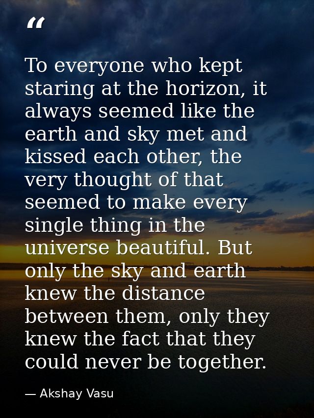 To everyone who kept staring at the horizon, it always seemed like the earth and sky met and kissed each other, the very — Akshay Vasu