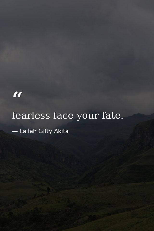 fearless face your fate. — Lailah Gifty Akita