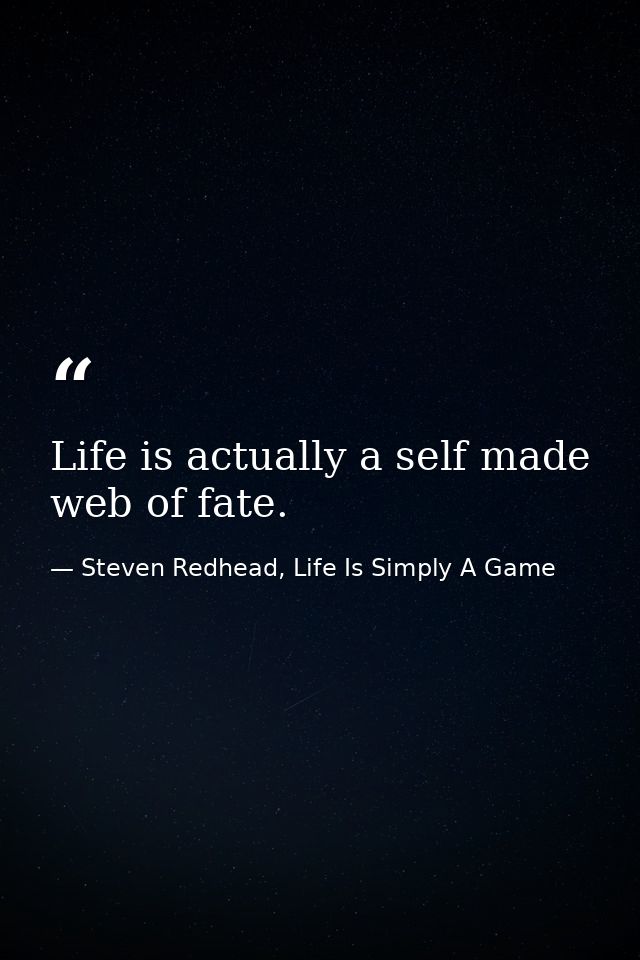 Life is actually a self made web of fate. — Steven Redhead, Life Is Simply A Game