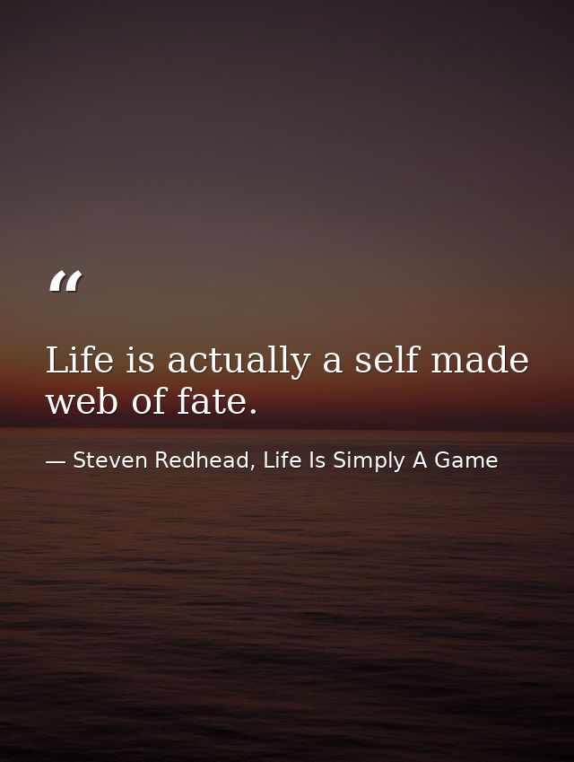 Life is actually a self made web of fate. — Steven Redhead, Life Is Simply A Game
