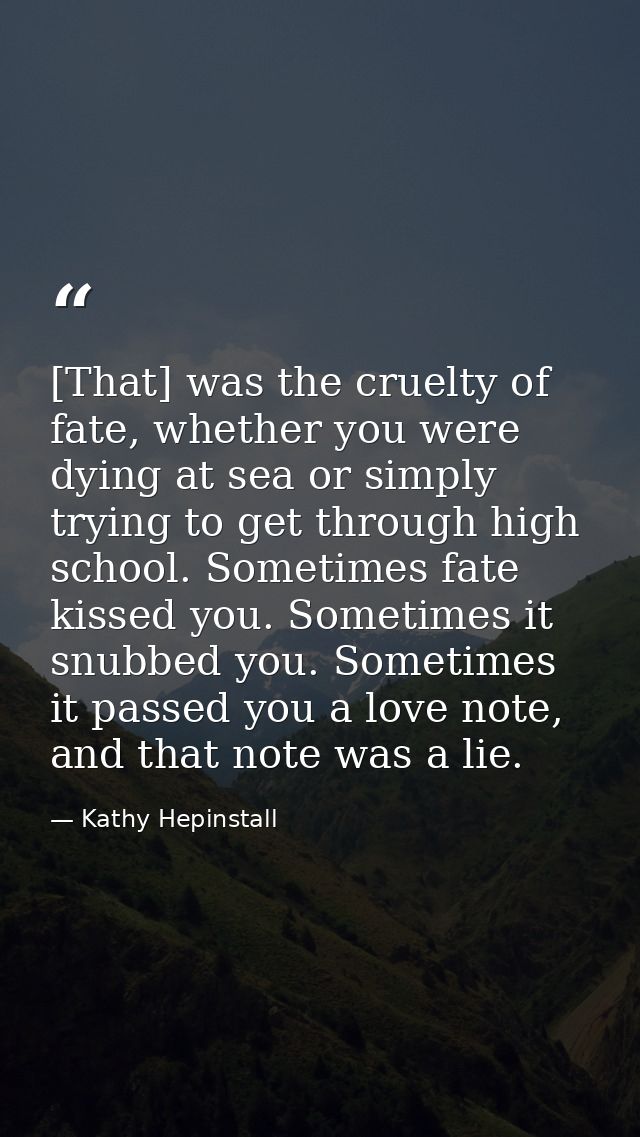 [That] was the cruelty of fate, whether you were dying at sea or simply trying to get through high school. Sometimes fat — Kathy Hepinstall