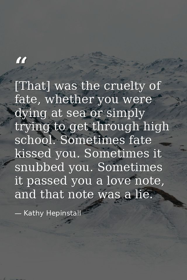 [That] was the cruelty of fate, whether you were dying at sea or simply trying to get through high school. Sometimes fat — Kathy Hepinstall