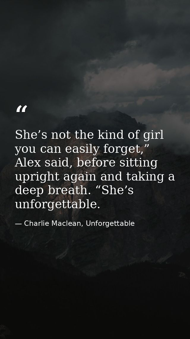 She’s not the kind of girl you can easily forget,” Alex said, before sitting upright again and taking a deep breath. “Sh — Charlie Maclean, Unforgettable