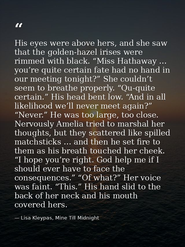 His eyes were above hers, and she saw that the golden-hazel irises were rimmed with black. “Miss Hathaway … you’re quite — Lisa Kleypas, Mine Till Midnight