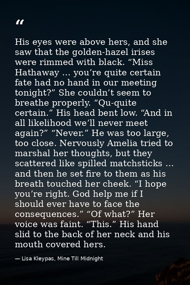 His eyes were above hers, and she saw that the golden-hazel irises were rimmed with black. “Miss Hathaway … you’re quite — Lisa Kleypas, Mine Till Midnight