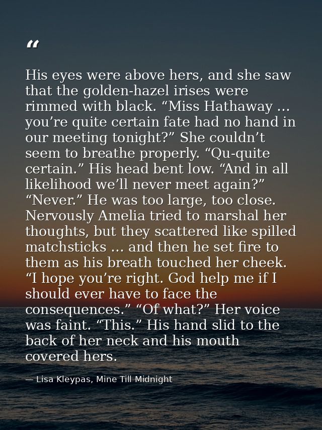 His eyes were above hers, and she saw that the golden-hazel irises were rimmed with black. “Miss Hathaway … you’re quite — Lisa Kleypas, Mine Till Midnight