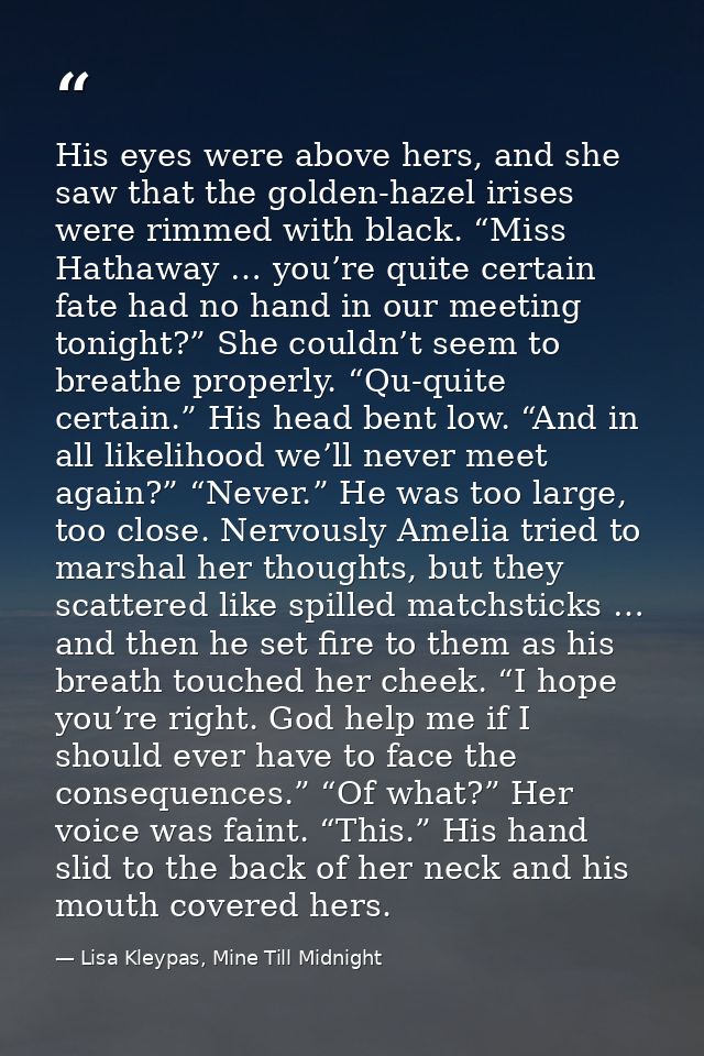 His eyes were above hers, and she saw that the golden-hazel irises were rimmed with black. “Miss Hathaway … you’re quite — Lisa Kleypas, Mine Till Midnight