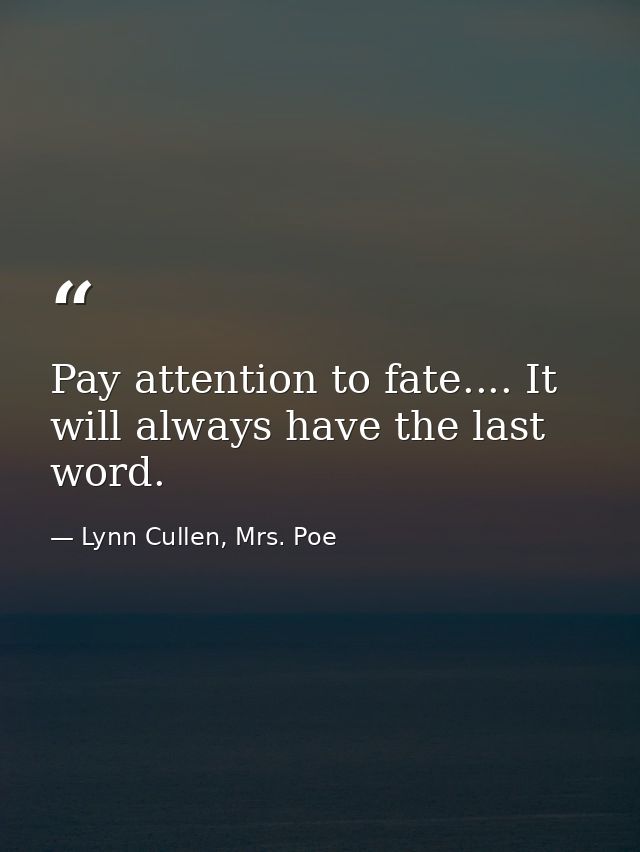 Pay attention to fate.... It will always have the last word. — Lynn Cullen, Mrs. Poe