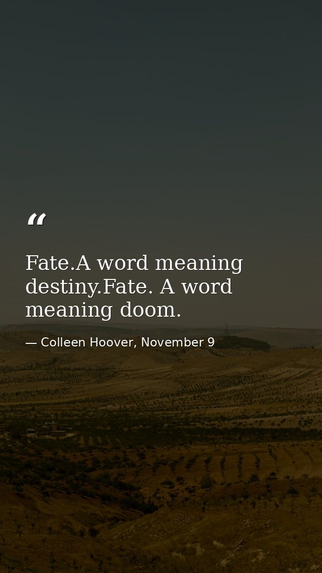 Fate.A word meaning destiny.Fate. A word meaning doom. — Colleen Hoover, November 9