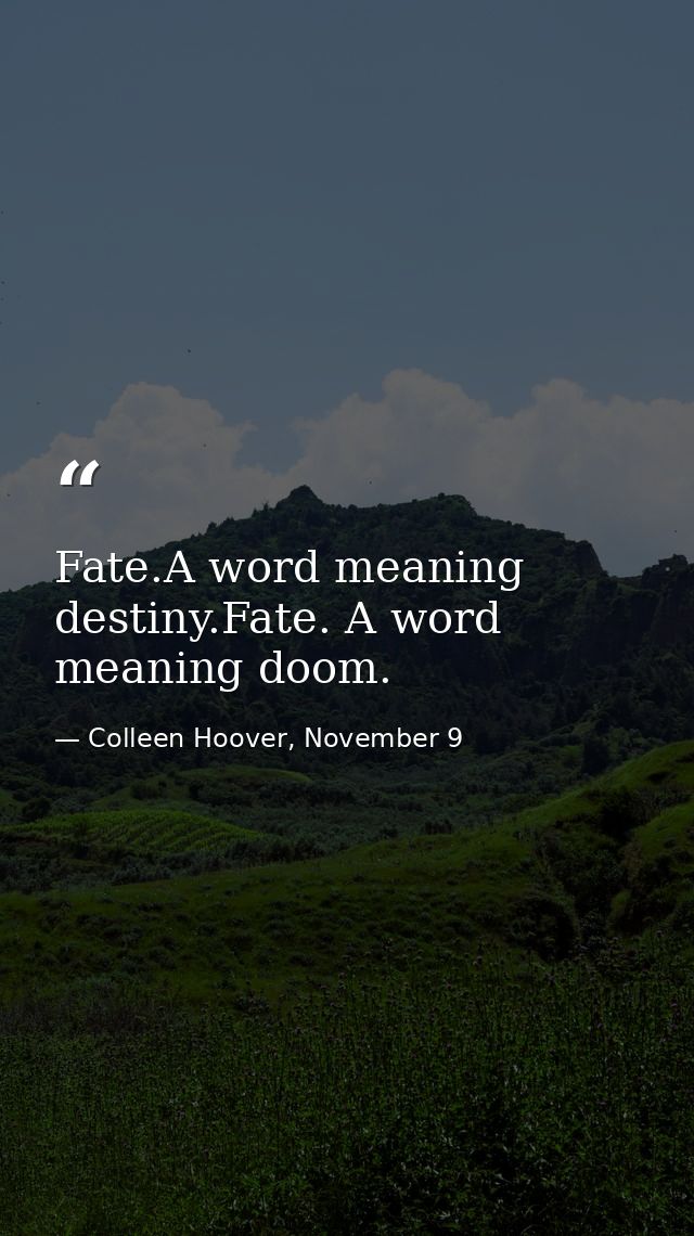 Fate.A word meaning destiny.Fate. A word meaning doom. — Colleen Hoover, November 9