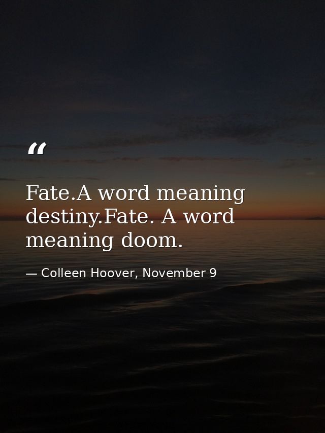 Fate.A word meaning destiny.Fate. A word meaning doom. — Colleen Hoover, November 9