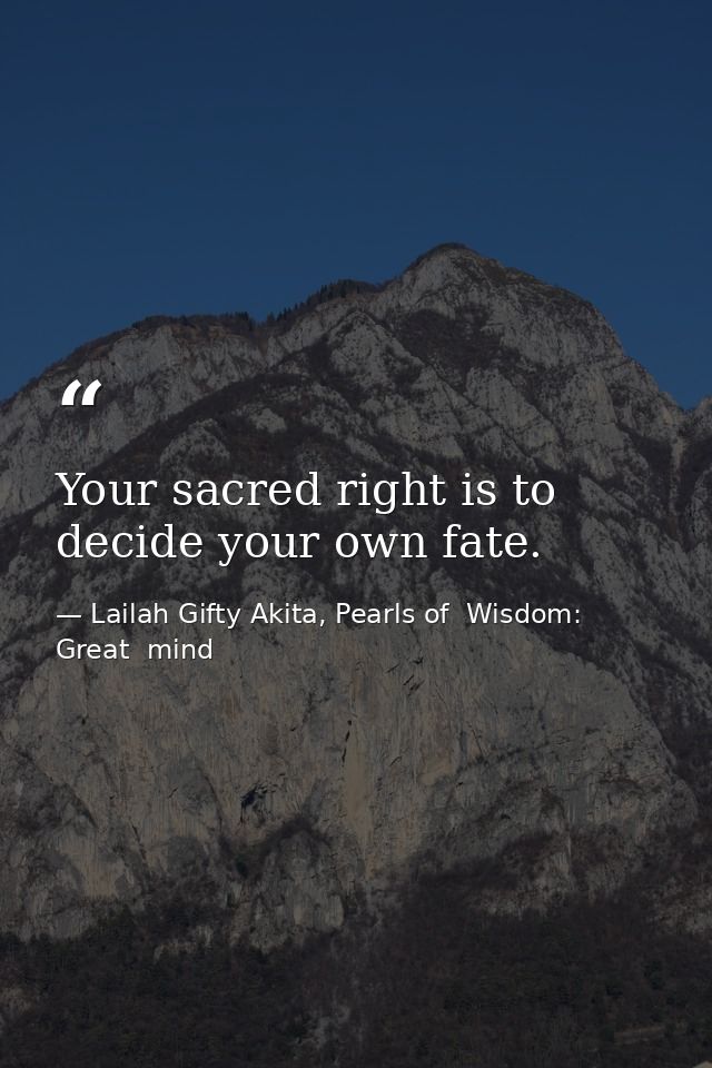 Your sacred right is to decide your own fate. — Lailah Gifty Akita, Pearls of  Wisdom: Great  mind