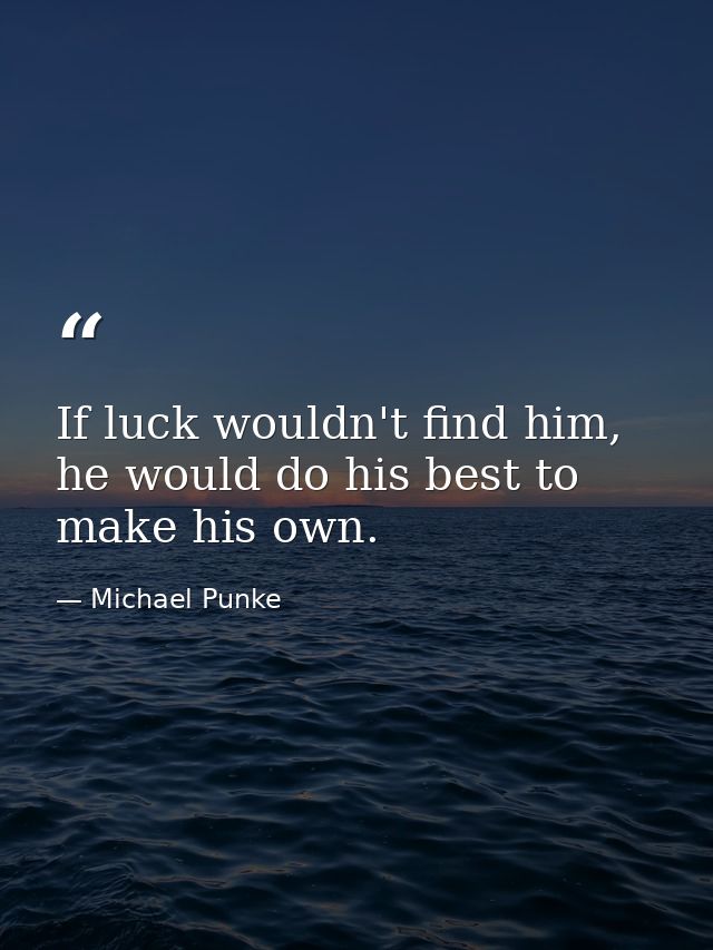 If luck wouldn't find him, he would do his best to make his own. — Michael Punke
