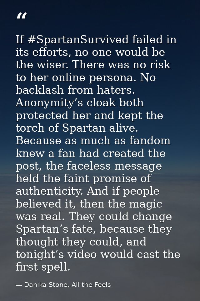 If #SpartanSurvived failed in its efforts, no one would be the wiser. There was no risk to her online persona. No backla — Danika Stone, All the Feels