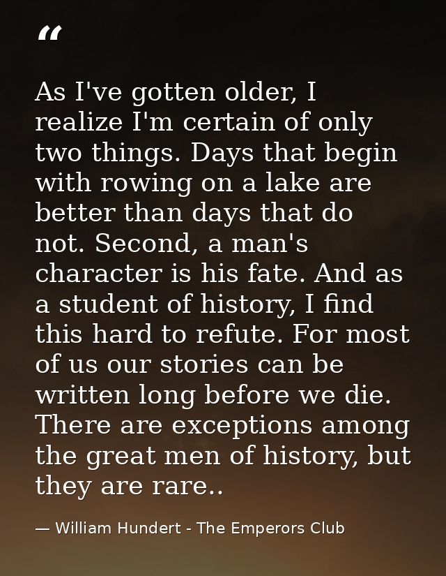 As I've gotten older, I realize I'm certain of only two things. Days that begin with rowing on a lake are better than da — William Hundert - The Emperors Club