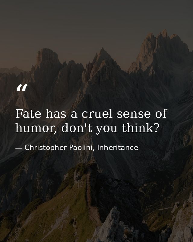 Fate has a cruel sense of humor, don't you think? — Christopher Paolini, Inheritance