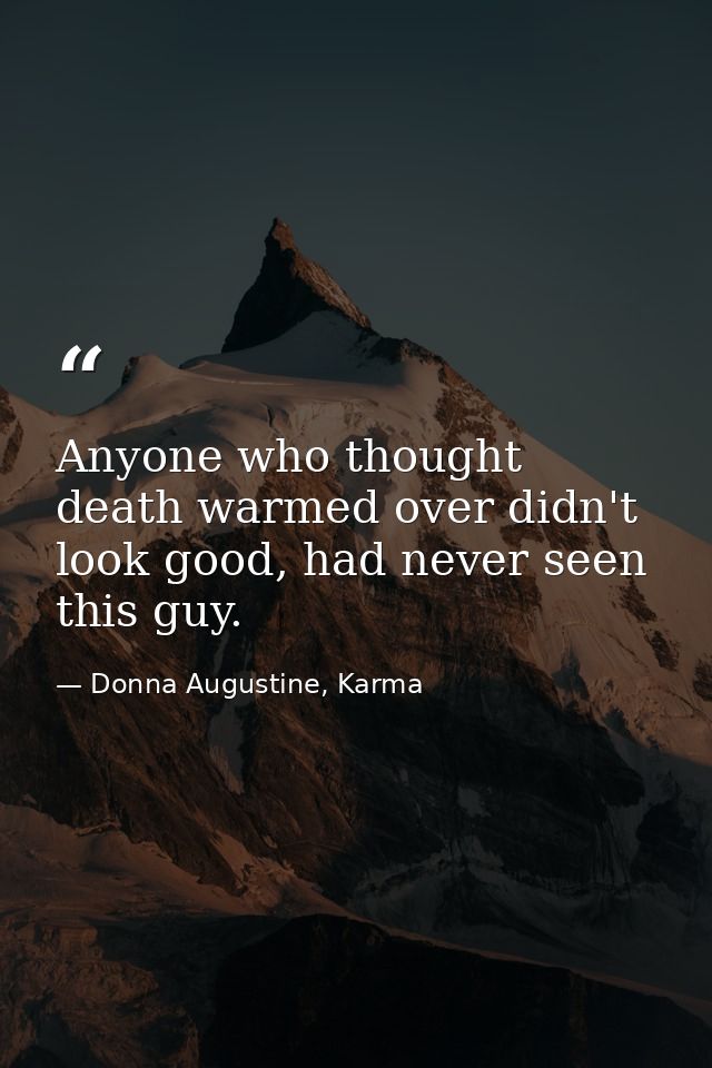 Anyone who thought death warmed over didn't look good, had never seen this guy. — Donna Augustine, Karma