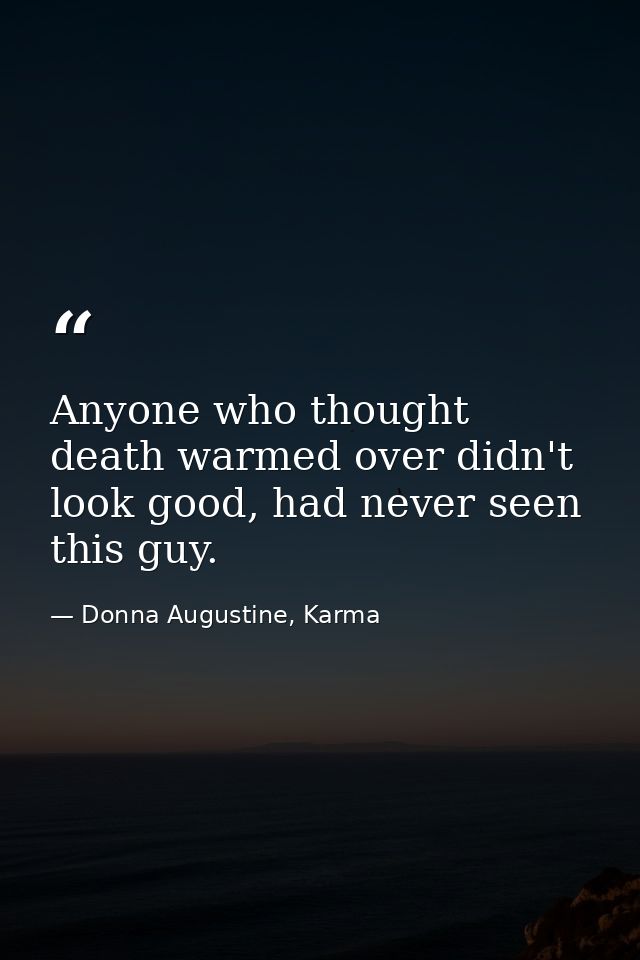Anyone who thought death warmed over didn't look good, had never seen this guy. — Donna Augustine, Karma