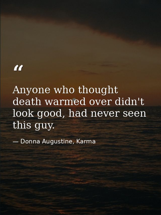 Anyone who thought death warmed over didn't look good, had never seen this guy. — Donna Augustine, Karma