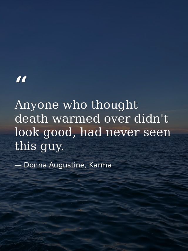 Anyone who thought death warmed over didn't look good, had never seen this guy. — Donna Augustine, Karma