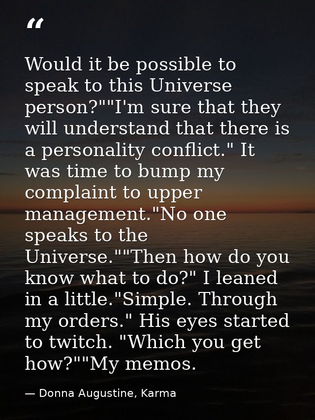 Would it be possible to speak to this Universe person?""I'm sure that they will understand that there is a personality c — Donna Augustine, Karma