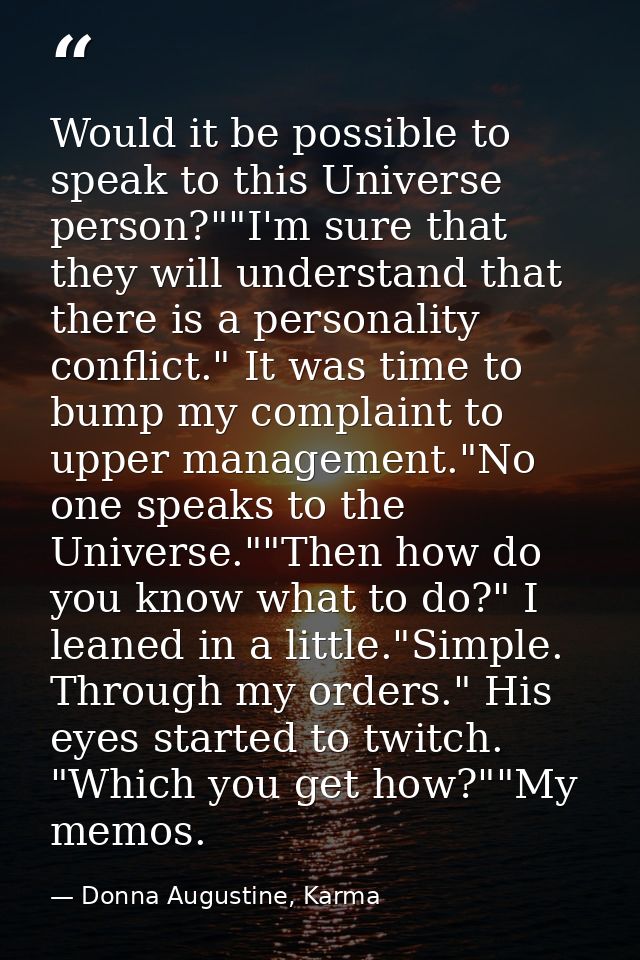 Would it be possible to speak to this Universe person?""I'm sure that they will understand that there is a personality c — Donna Augustine, Karma