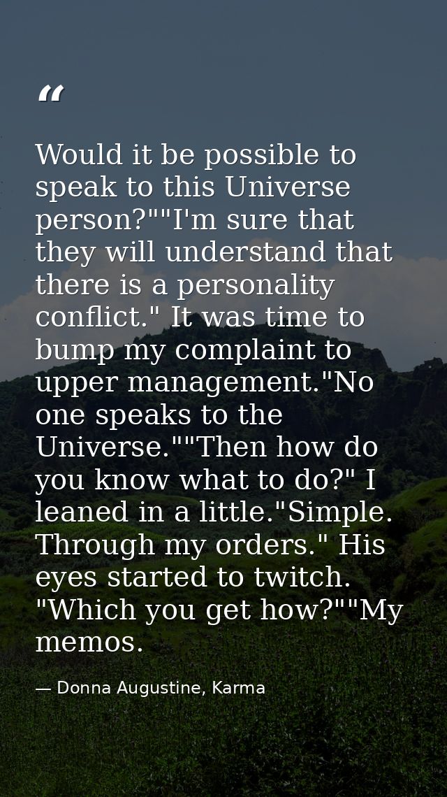 Would it be possible to speak to this Universe person?""I'm sure that they will understand that there is a personality c — Donna Augustine, Karma