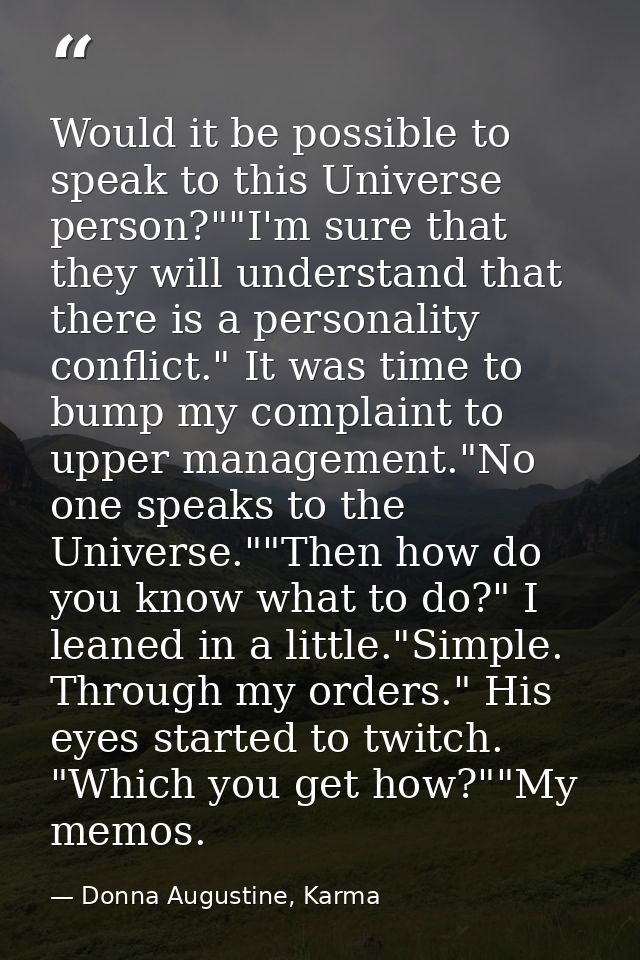 Would it be possible to speak to this Universe person?""I'm sure that they will understand that there is a personality c — Donna Augustine, Karma