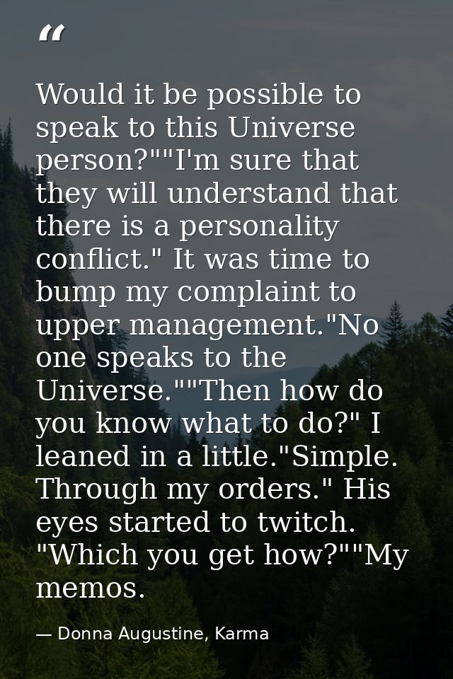 Would it be possible to speak to this Universe person?""I'm sure that they will understand that there is a personality c — Donna Augustine, Karma