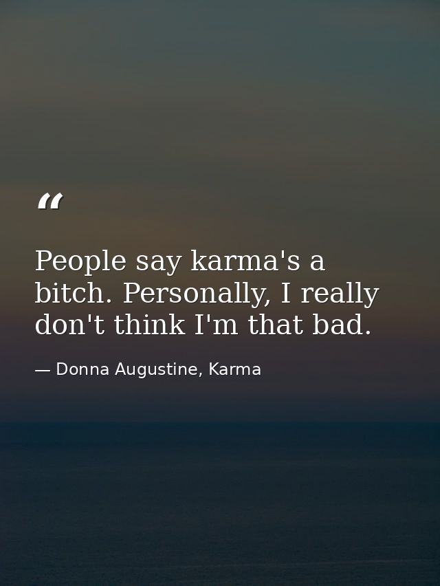 People say karma's a bitch. Personally, I really don't think I'm that bad. — Donna Augustine, Karma