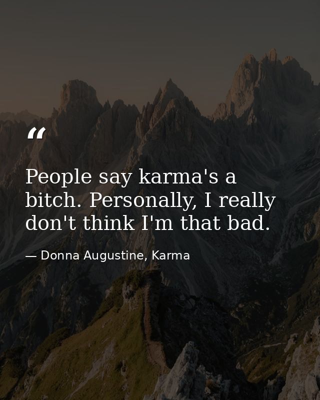 People say karma's a bitch. Personally, I really don't think I'm that bad. — Donna Augustine, Karma