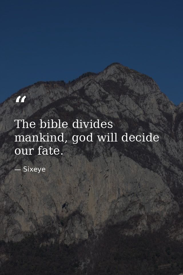 The bible divides mankind, god will decide our fate. — Sixeye