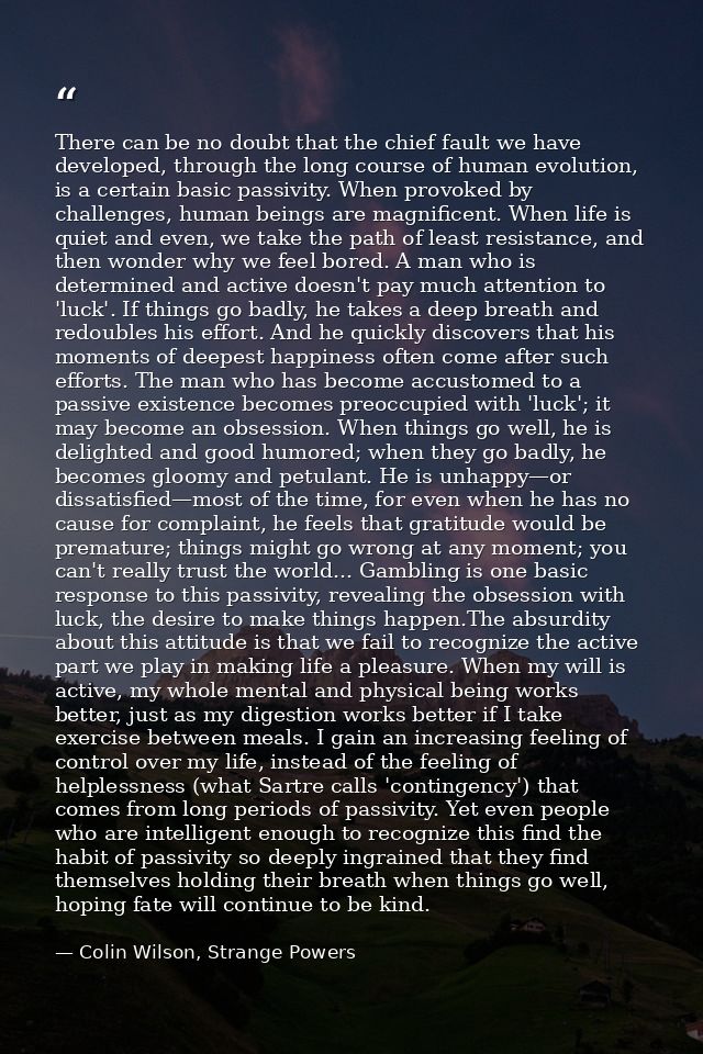 There can be no doubt that the chief fault we have developed, through the long course of human evolution, is a certain b — Colin Wilson, Strange Powers