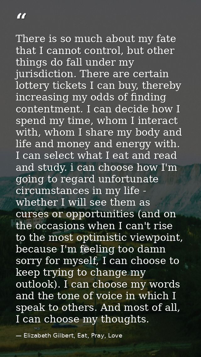 There is so much about my fate that I cannot control, but other things do fall under my jurisdiction. There are certain  — Elizabeth Gilbert, Eat, Pray, Love