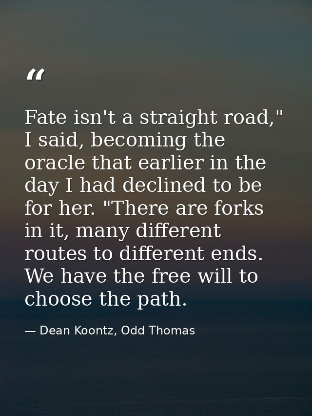 Fate isn't a straight road," I said, becoming the oracle that earlier in the day I had declined to be for her. "There ar — Dean Koontz, Odd Thomas