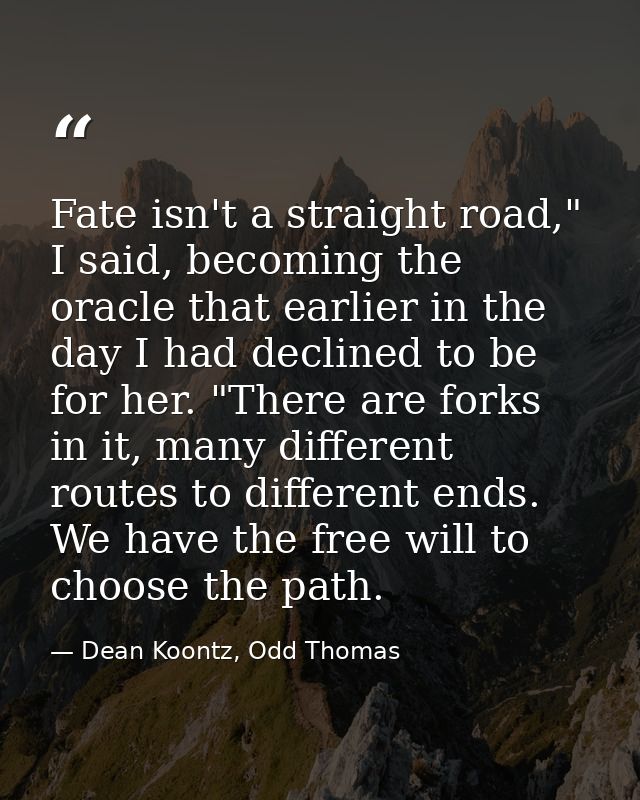 Fate isn't a straight road," I said, becoming the oracle that earlier in the day I had declined to be for her. "There ar — Dean Koontz, Odd Thomas