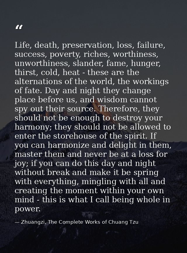 Life, death, preservation, loss, failure, success, poverty, riches, worthiness, unworthiness, slander, fame, hunger, thi — Zhuangzi, The Complete Works of Chuang Tzu