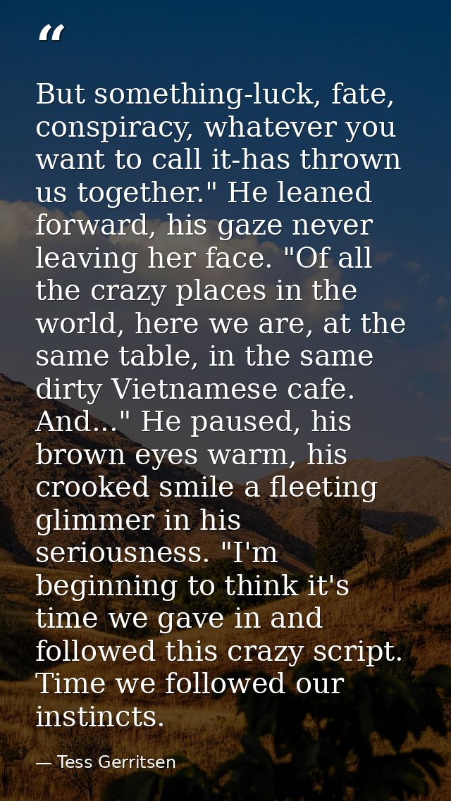 But something-luck, fate, conspiracy, whatever you want to call it-has thrown us together." He leaned forward, his gaze  — Tess Gerritsen