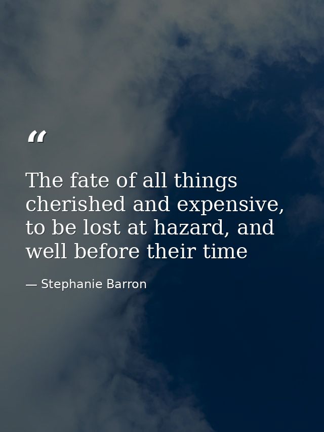 The fate of all things cherished and expensive, to be lost at hazard, and well before their time — Stephanie Barron