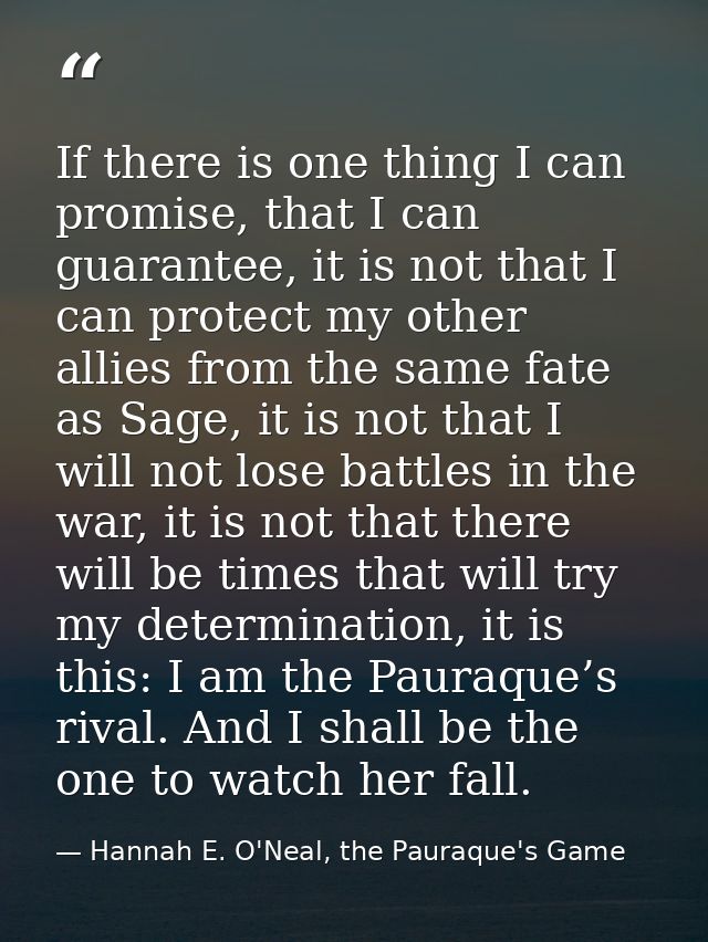 If there is one thing I can promise, that I can guarantee, it is not that I can protect my other allies from the same fa — Hannah E. O'Neal, the Pauraque's Game