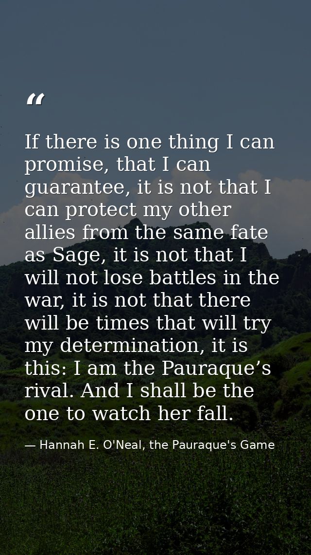 If there is one thing I can promise, that I can guarantee, it is not that I can protect my other allies from the same fa — Hannah E. O'Neal, the Pauraque's Game